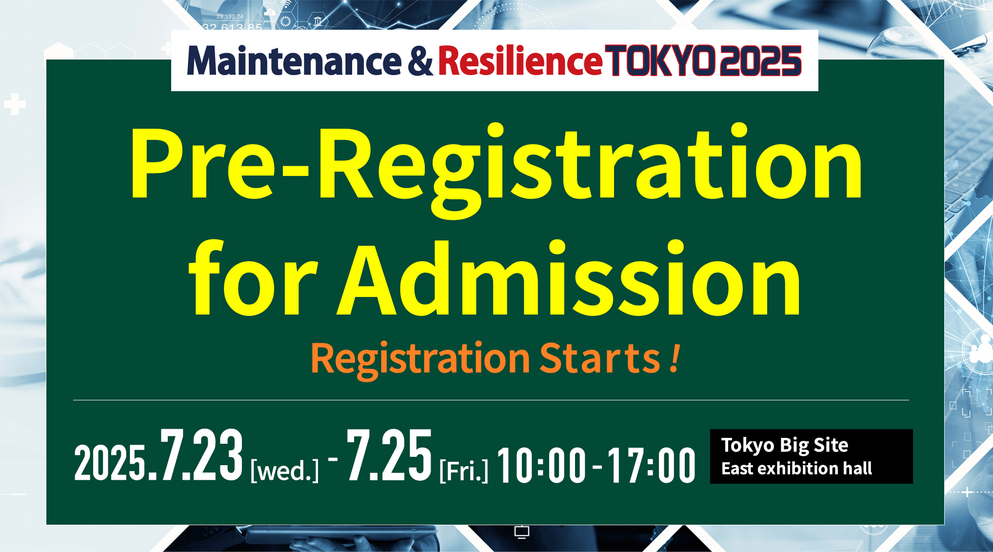 Maintenance and Resilience TOKYO 2025 Visitor’s pre-registration May.26,2025(Mon.) Scheduled to open